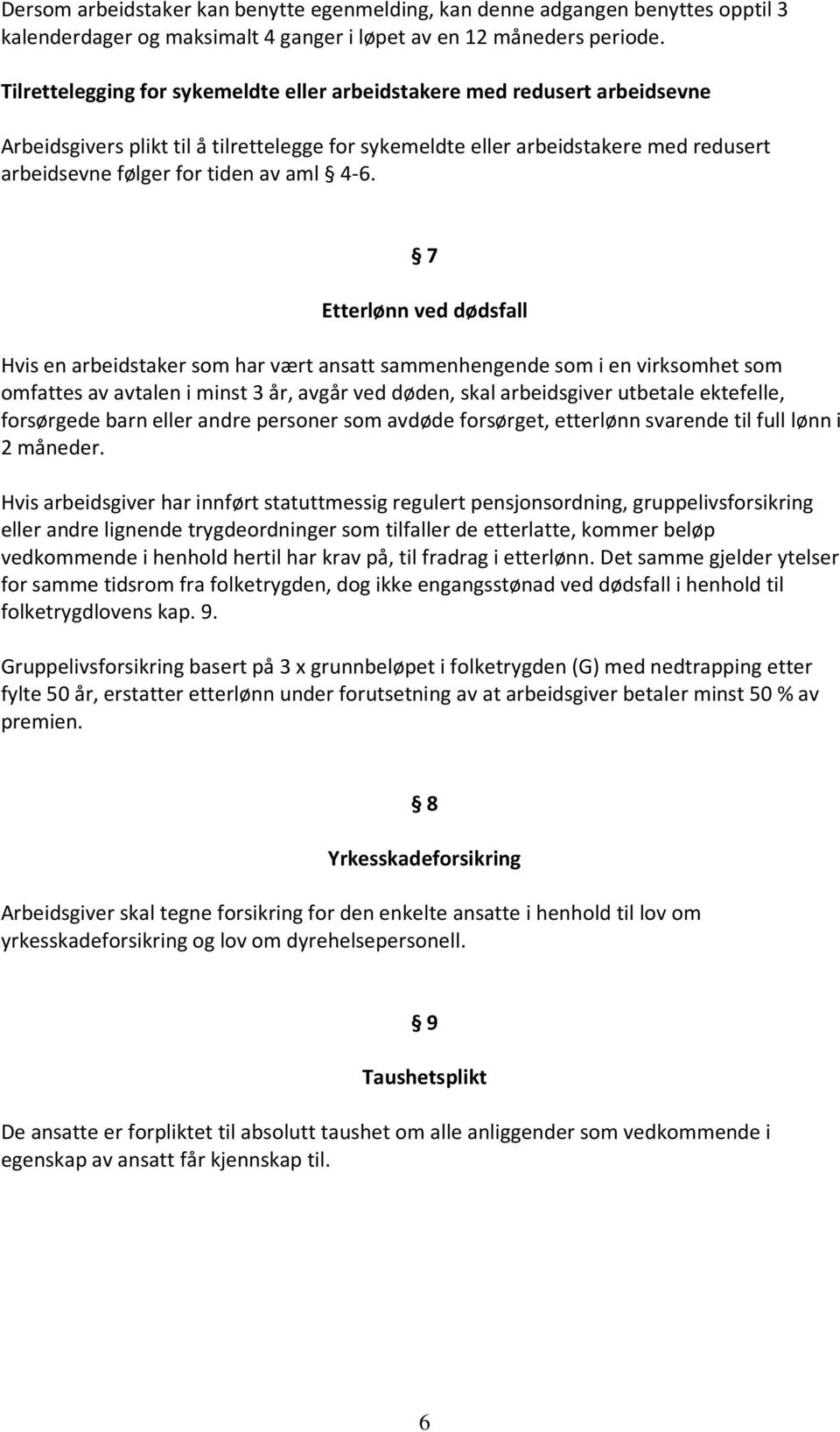 4-6. 7 Etterlønn ved dødsfall Hvis en arbeidstaker som har vært ansatt sammenhengende som i en virksomhet som omfattes av avtalen i minst 3 år, avgår ved døden, skal arbeidsgiver utbetale ektefelle,