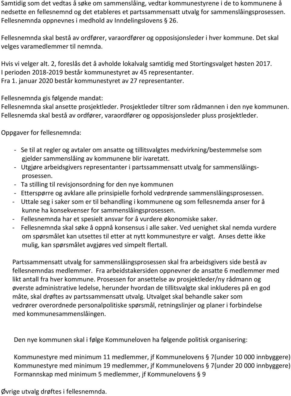 Hvis vi velger alt. 2, foreslås det å avholde lokalvalg samtidig med Stortingsvalget høsten 2017. I perioden 2018-2019 består kommunestyret av 45 representanter. Fra 1.