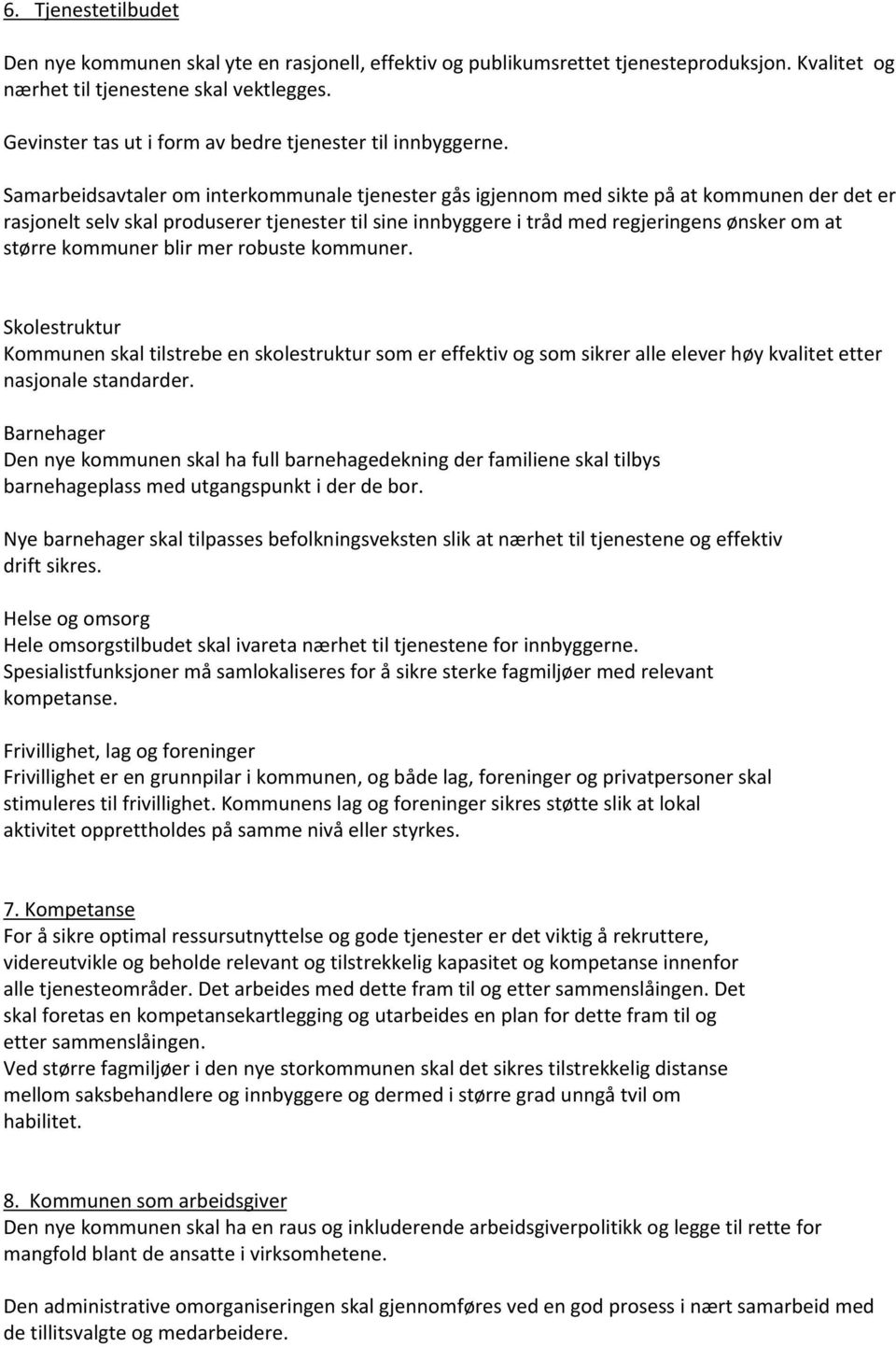 Samarbeidsavtaler om interkommunale tjenester gås igjennom med sikte på at kommunen der det er rasjonelt selv skal produserer tjenester til sine innbyggere i tråd med regjeringens ønsker om at større