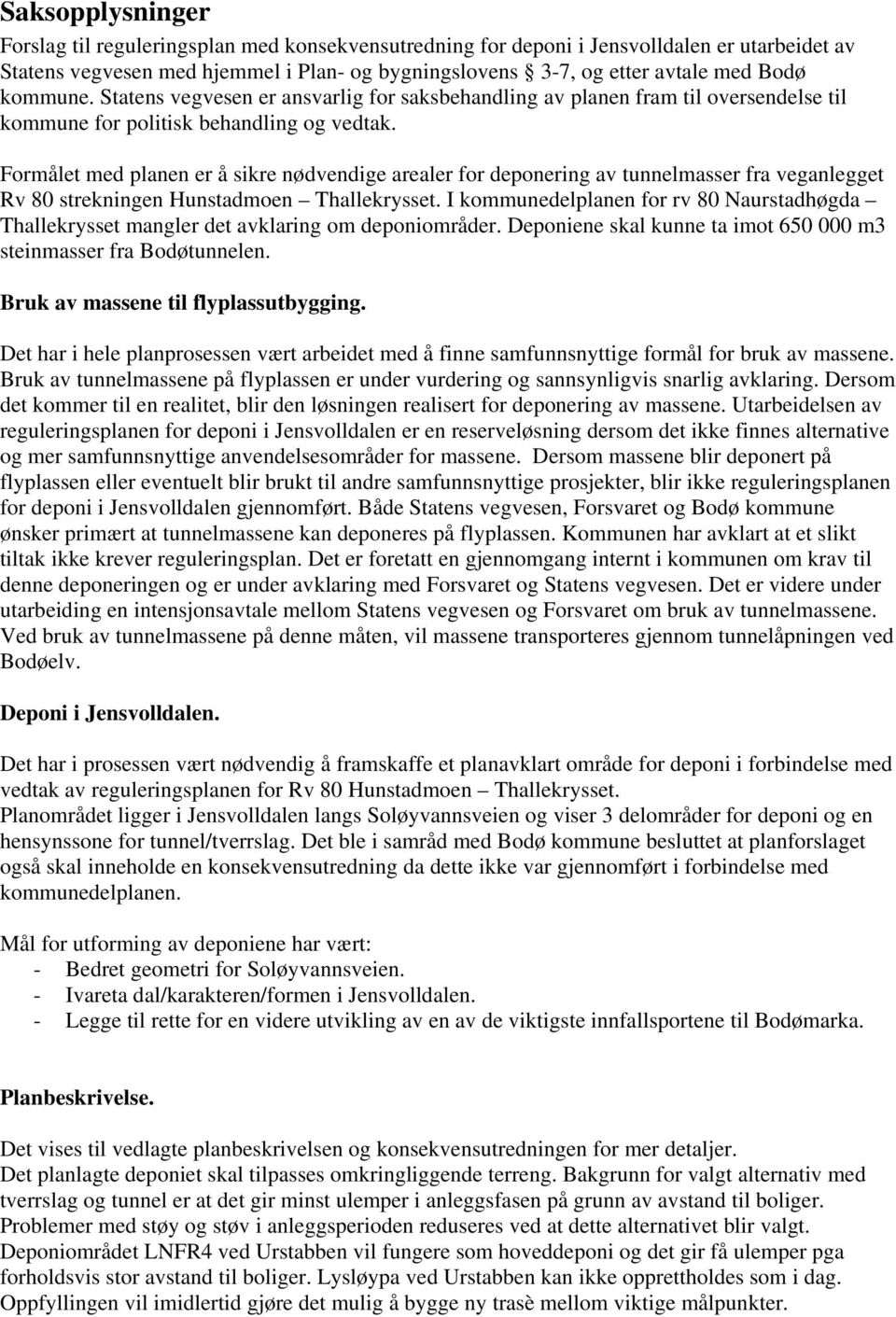 Formålet med planen er å sikre nødvendige arealer for deponering av tunnelmasser fra veganlegget Rv 80 strekningen Hunstadmoen Thallekrysset.