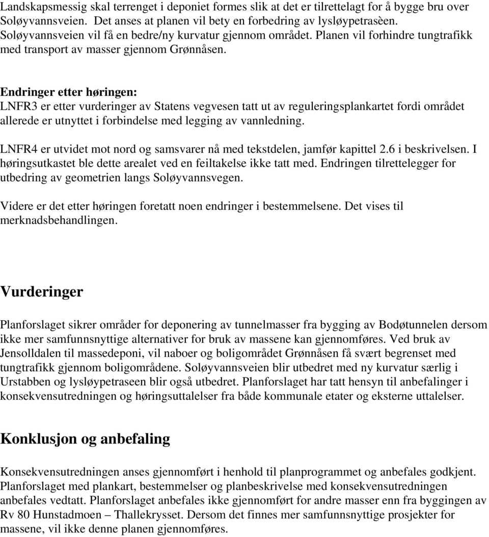 Endringer etter høringen: LNFR3 er etter vurderinger av Statens vegvesen tatt ut av reguleringsplankartet fordi området allerede er utnyttet i forbindelse med legging av vannledning.