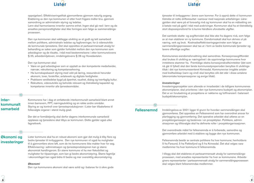 Interkommunalt samarbeid Den nye kommunen skal vektlegge utvikling av et godt og tett samarbeid mellom politikere, administrativ ledelse og fagforeninger, for å videreutvikle de kommunale tjenestene.