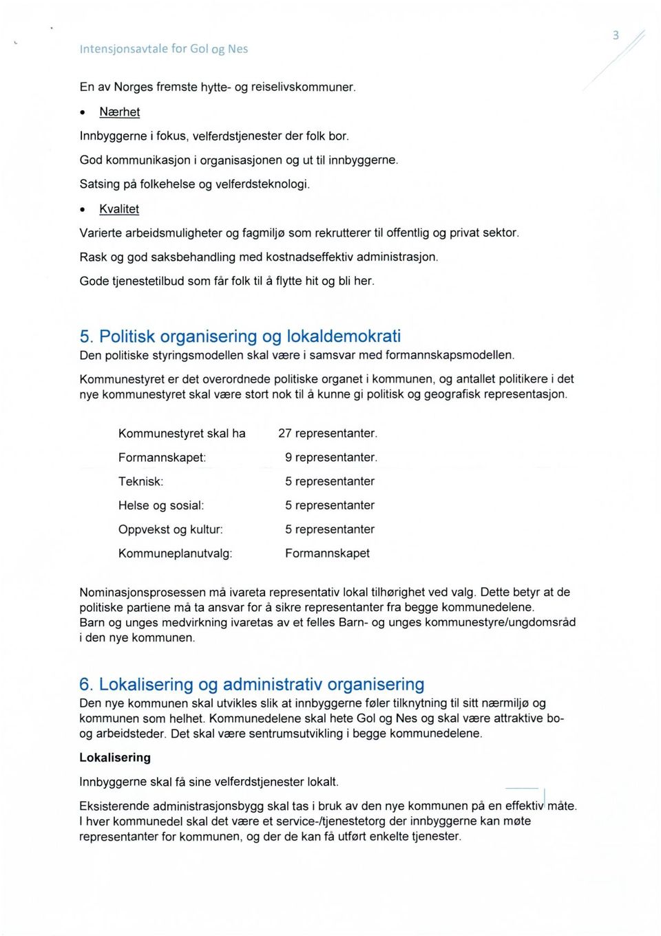 Rask og god saksbehandling med kostnadseffektiv administrasjon. Gode tjenestetilbud som får folk til å flytte hit og bli her.