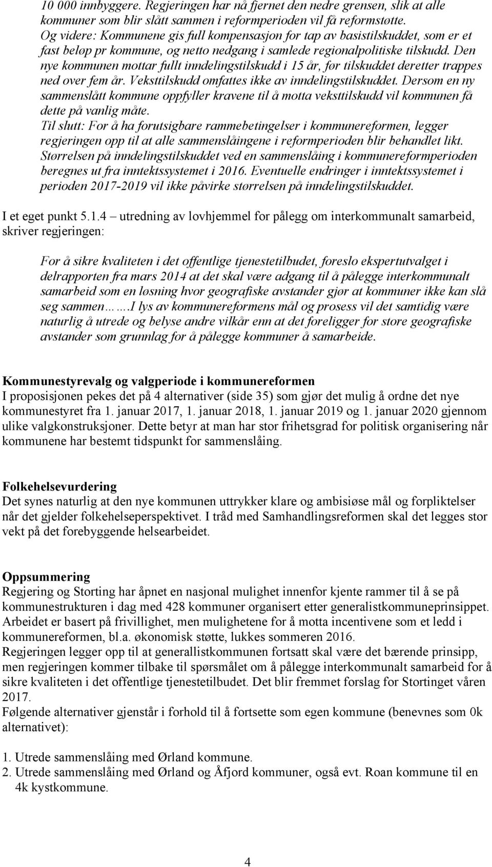 Den nye kommunen mottar fullt inndelingstilskudd i 15 år, før tilskuddet deretter trappes ned over fem år. Veksttilskudd omfattes ikke av inndelingstilskuddet.