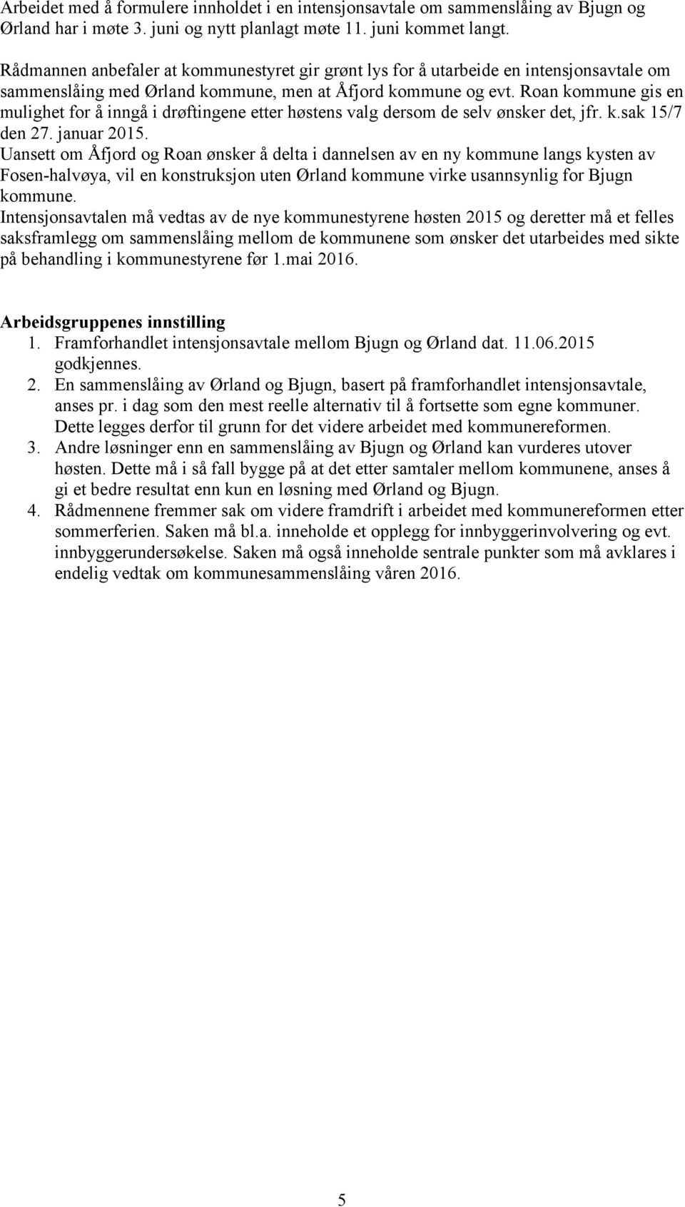 Roan kommune gis en mulighet for å inngå i drøftingene etter høstens valg dersom de selv ønsker det, jfr. k.sak 15/7 den 27. januar 2015.