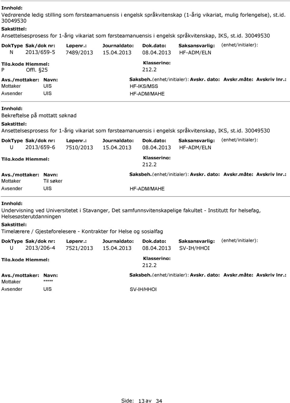 2 HF-K/M HF-ADM/MAHE Bekreftelse på mottatt søknad Ansettelsesprosess for 1-årig vikariat som førsteamanuensis i engelsk språkvitenskap, K, st.id. 30049530 2013/659-6 7510/2013 08.04.2013 HF-ADM/ELN 212.