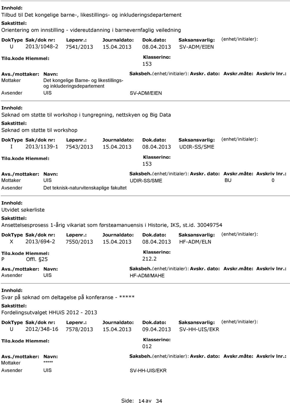 2013 V-ADM/EEN 153 Mottaker Det kongelige Barne- og likestillingsog inkluderingsdepartement V-ADM/EEN øknad om støtte til workshop i tungregning, nettskyen og Big Data øknad om støtte til workshop