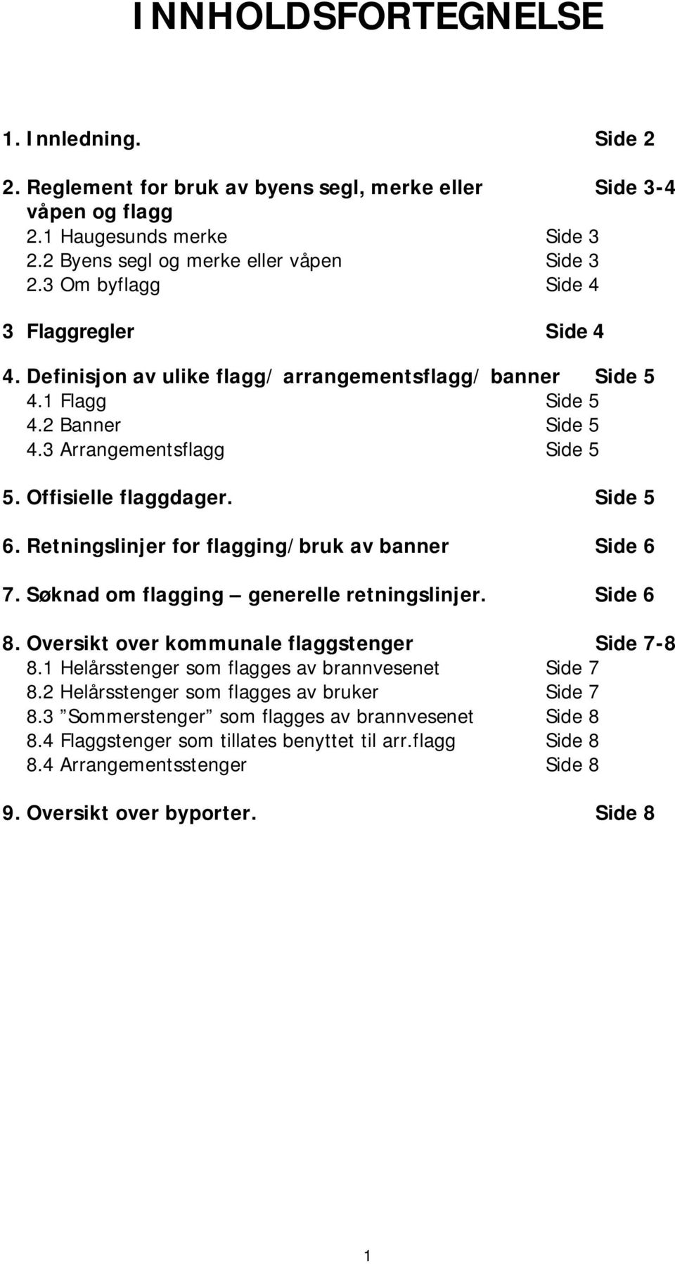 Side 5 6. Retningslinjer for flagging/bruk av banner Side 6 7. Søknad om flagging generelle retningslinjer. Side 6 8. Oversikt over kommunale flaggstenger Side 7-8 8.