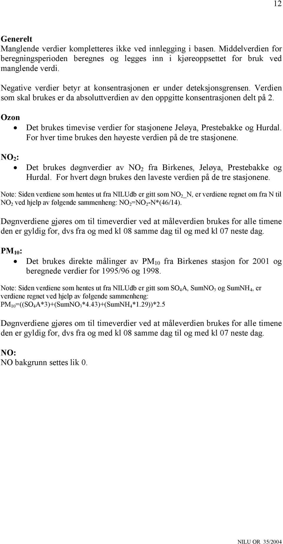 Ozon Det brukes timevise verdier for stasjonene Jeløya, Prestebakke og Hurdal. For hver time brukes den høyeste verdien på de tre stasjonene.