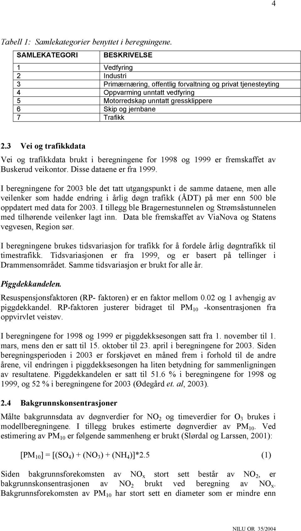 Trafikk 2.3 Vei og trafikkdata Vei og trafikkdata brukt i beregningene for 1998 og 1999 er fremskaffet av Buskerud veikontor. Disse dataene er fra 1999.