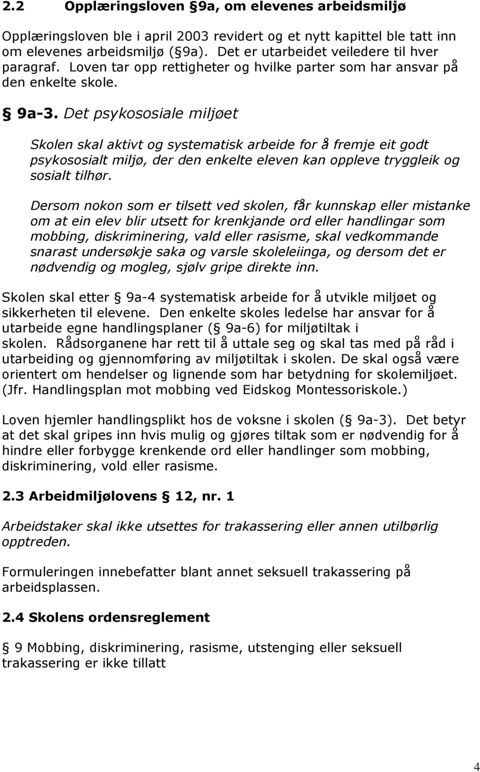 Det psykososiale miljøet Skolen skal aktivt og systematisk arbeide for å fremje eit godt psykososialt miljø, der den enkelte eleven kan oppleve tryggleik og sosialt tilhør.