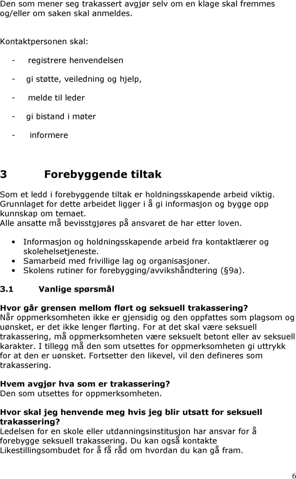 holdningsskapende arbeid viktig. Grunnlaget for dette arbeidet ligger i å gi informasjon og bygge opp kunnskap om temaet. Alle ansatte må bevisstgjøres på ansvaret de har etter loven.