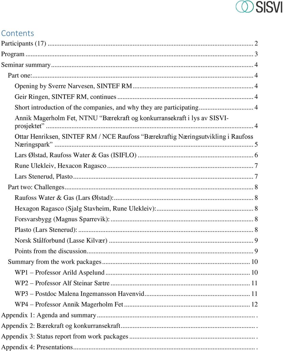 .. 4 Ottar Henriksen, / NCE Raufoss Bærekraftig Næringsutvikling i Raufoss Næringspark... 5 Lars Ølstad, Raufoss Water & Gas (ISIFLO)... 6 Rune Ulekleiv, Hexacon Ragasco... 7 Lars Stenerud, Plasto.