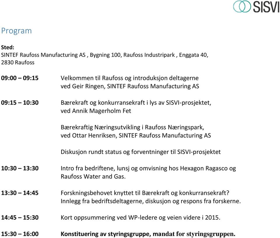 Manufacturing AS Diskusjon rundt status og forventninger til SISVI-prosjektet 10:30 13:30 Intro fra bedriftene, lunsj og omvisning hos Hexagon Ragasco og Raufoss Water and Gas.