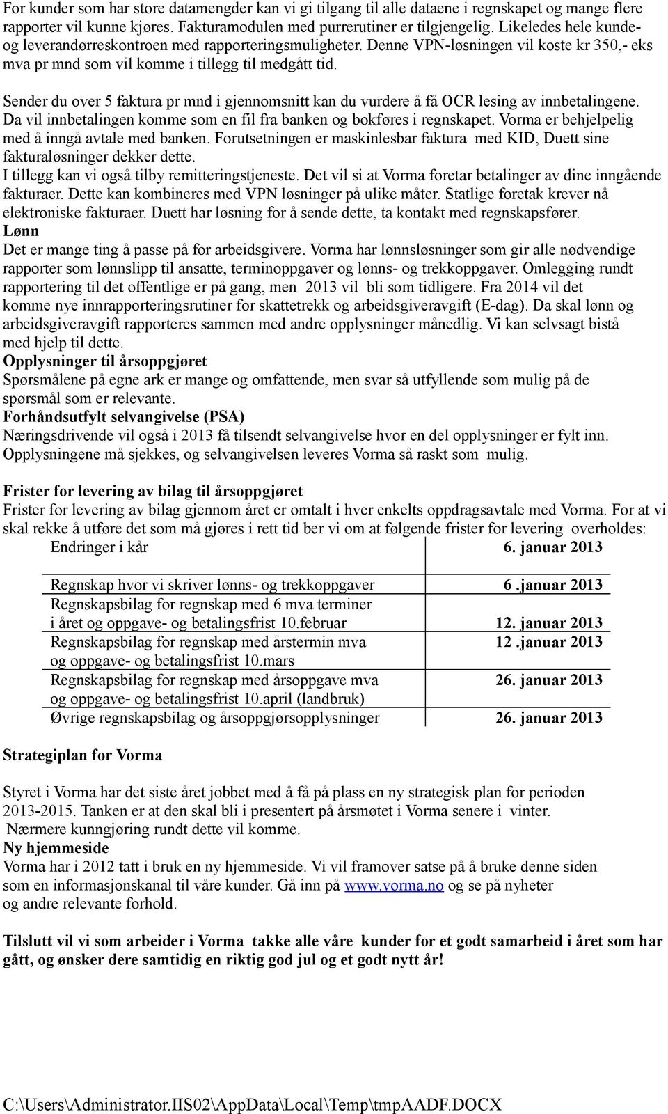 Sender du over 5 faktura pr mnd i gjennomsnitt kan du vurdere å få OCR lesing av innbetalingene. Da vil innbetalingen komme som en fil fra banken og bokføres i regnskapet.