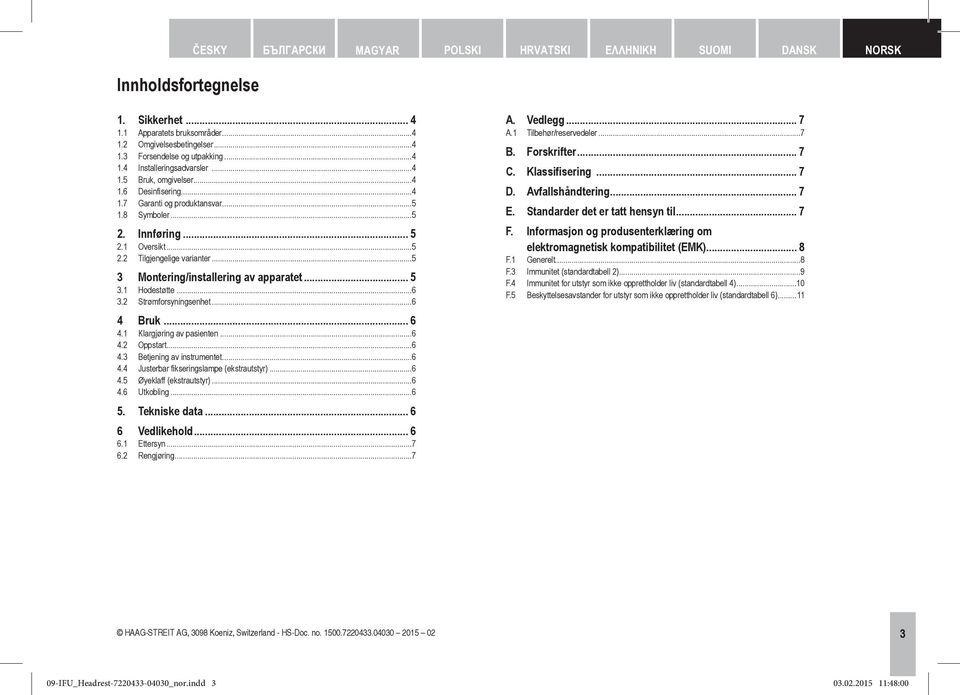 ..5 3 Montering/installering av apparatet... 5 3.1 Hodestøtte...6 3.2 Strømforsyningsenhet...6 4 Bruk... 6 4.1 Klargjøring av pasienten...6 4.2 Oppstart...6 4.3 Betjening av instrumentet...6 4.4 Justerbar fikseringslampe (ekstrautstyr.