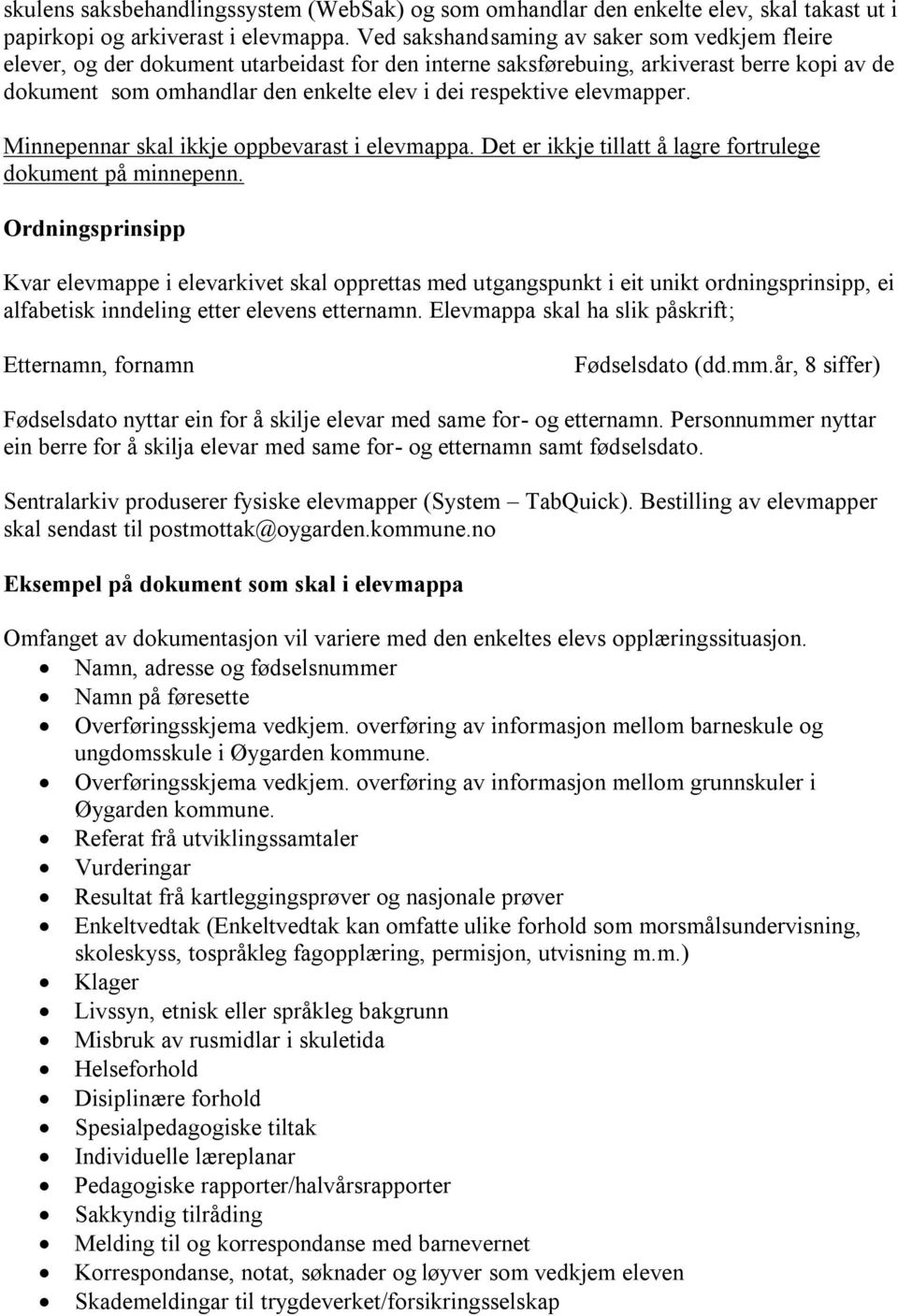 elevmapper. Minnepennar skal ikkje oppbevarast i elevmappa. Det er ikkje tillatt å lagre fortrulege dokument på minnepenn.