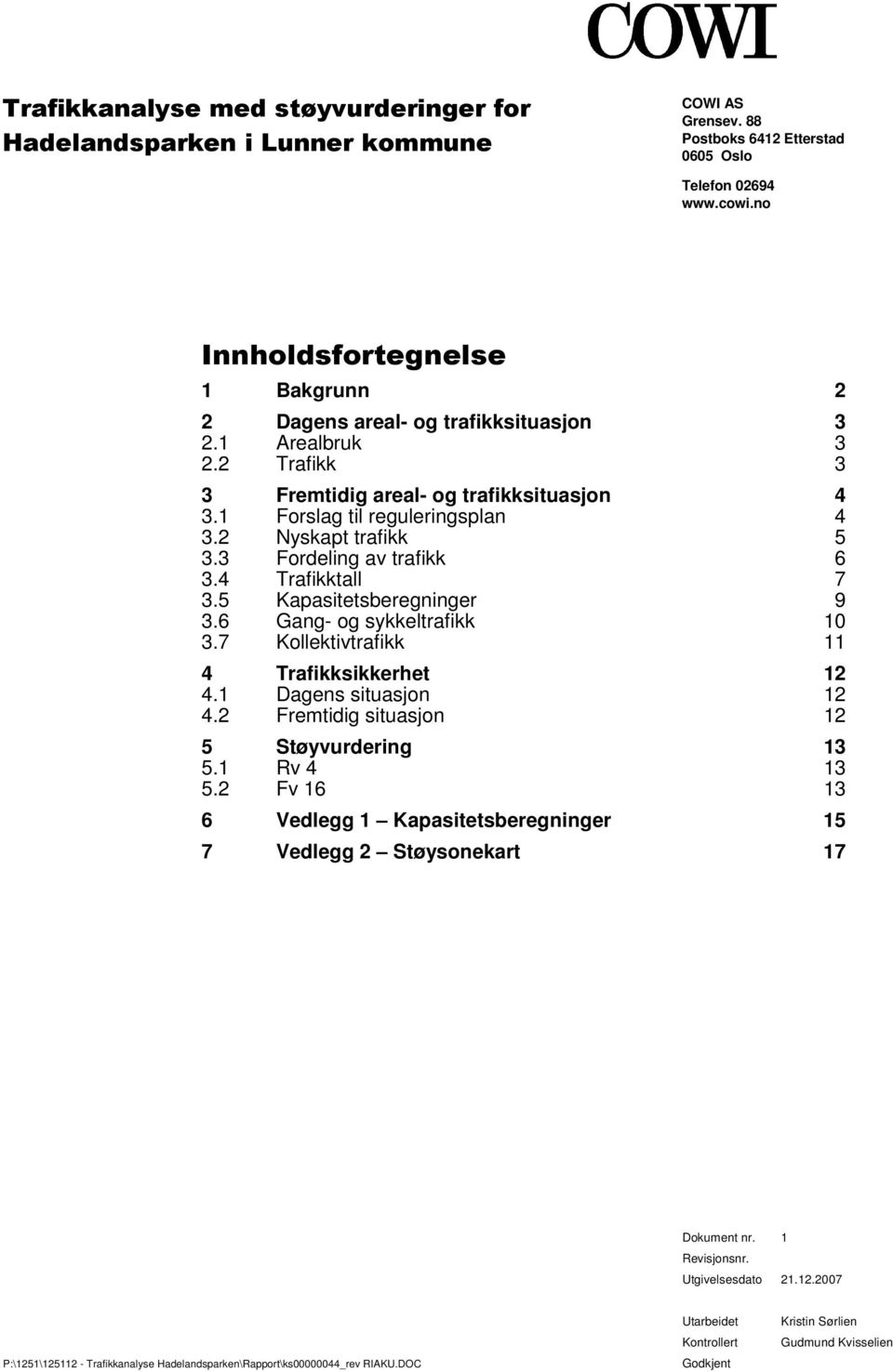 Trafikktall 7 35 Kapasitetsberegninger 9 36 Gang- og sykkeltrafikk 10 37 Kollektivtrafikk 11 4 Trafikksikkerhet 12 41 Dagens situasjon 12 42 Fremtidig situasjon 12 5 Støyvurdering 13 51 Rv