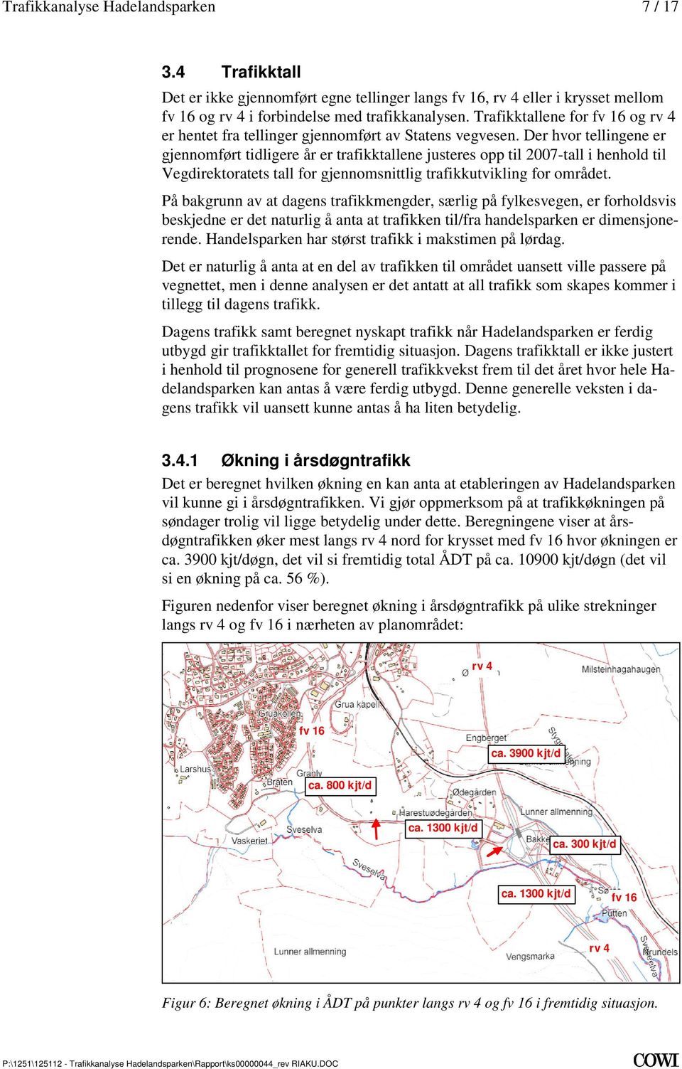 trafikkutvikling for området På bakgrunn av at dagens trafikkmengder, særlig på fylkesvegen, er forholdsvis beskjedne er det naturlig å anta at trafikken til/fra handelsparken er dimensjonerende