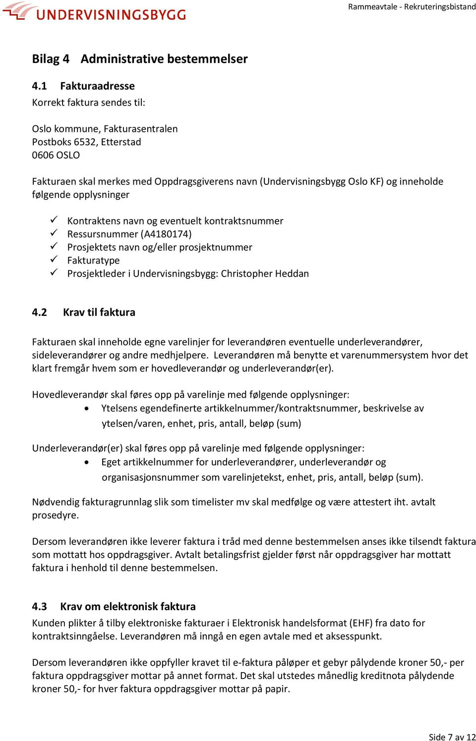 følgende opplysninger Kontraktens navn og eventuelt kontraktsnummer Ressursnummer (A4180174) Prosjektets navn og/eller prosjektnummer Fakturatype Prosjektleder i Undervisningsbygg: Christopher Heddan