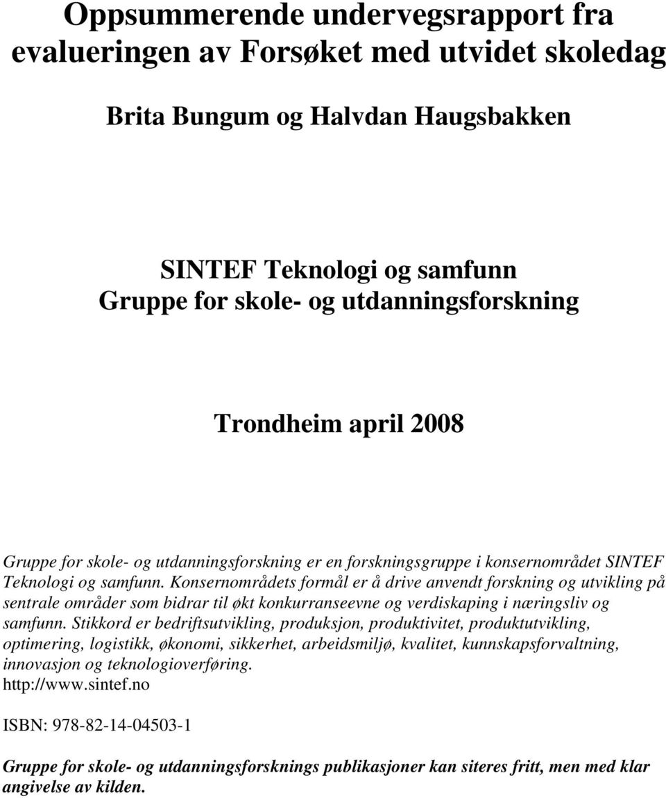 Konsernområdets formål er å drive anvendt forskning og utvikling på sentrale områder som bidrar til økt konkurranseevne og verdiskaping i næringsliv og samfunn.