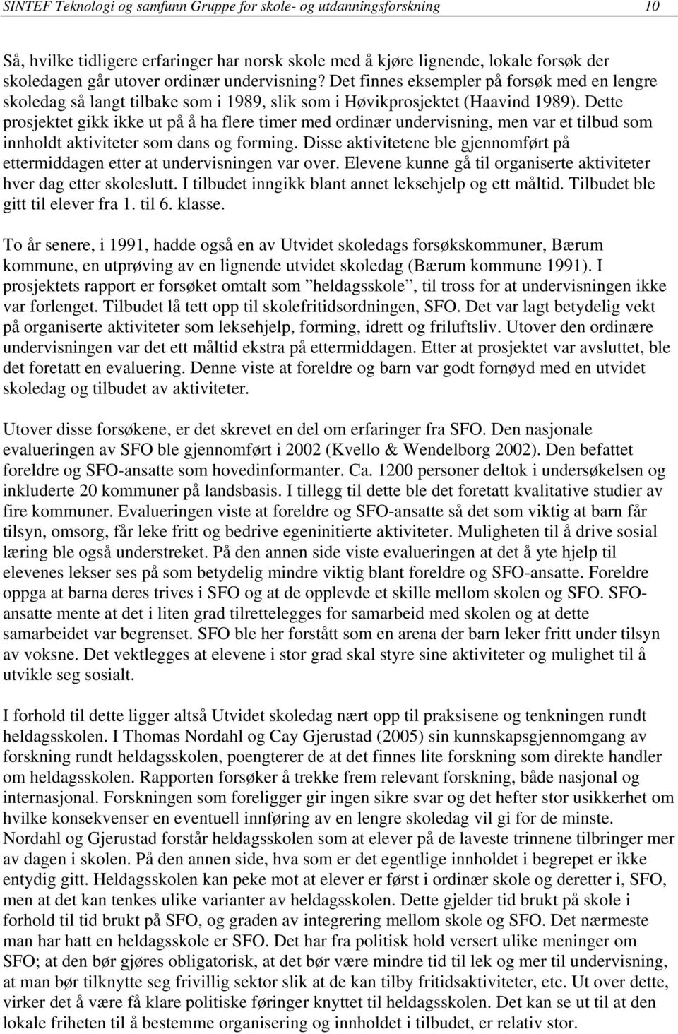 Dette prosjektet gikk ikke ut på å ha flere timer med ordinær undervisning, men var et tilbud som innholdt aktiviteter som dans og forming.