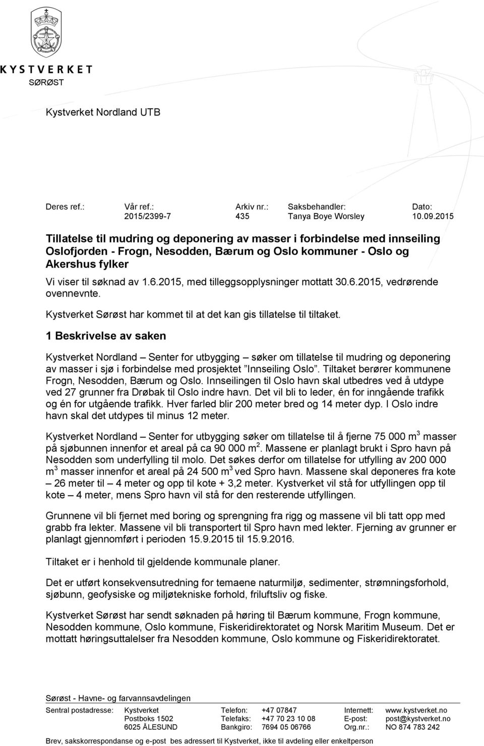 2015, med tilleggsopplysninger mottatt 30.6.2015, vedrørende ovennevnte. Kystverket Sørøst har kommet til at det kan gis tillatelse til tiltaket.