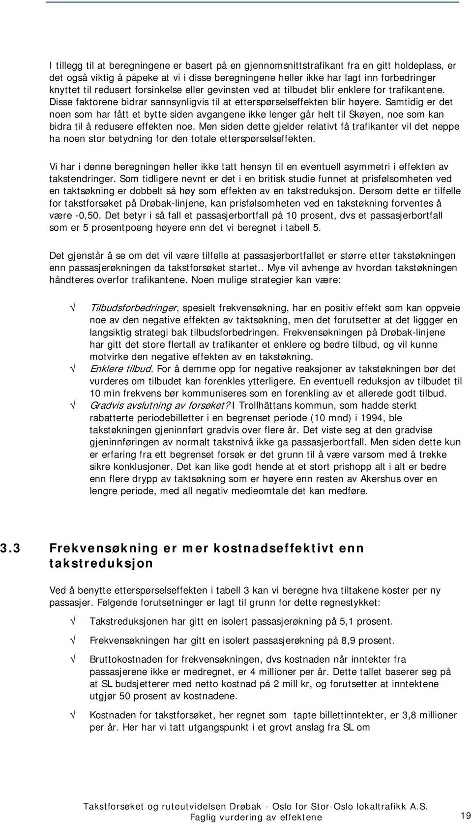 Samtidig er det noen som har fått et bytte siden avgangene ikke lenger går helt til Skøyen, noe som kan bidra til å redusere effekten noe.