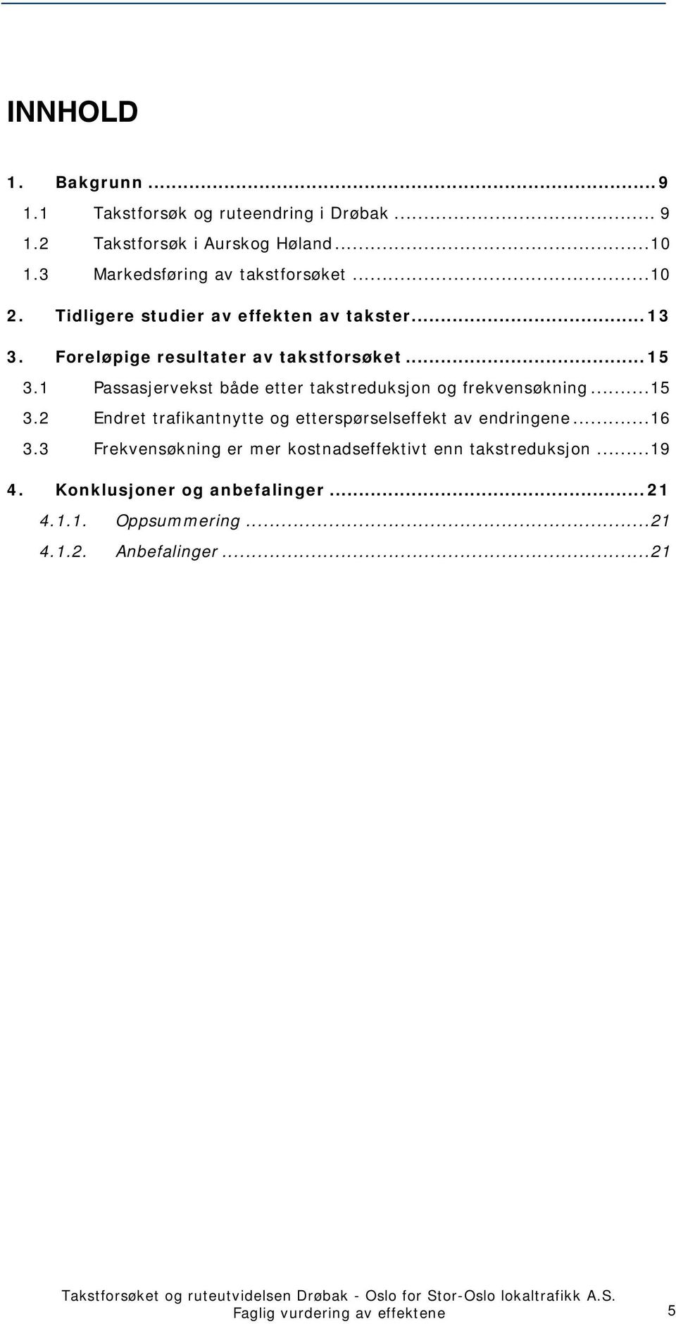 1 Passasjervekst både etter takstreduksjon og frekvensøkning...15 3.2 Endret trafikantnytte og etterspørselseffekt av endringene...16 3.