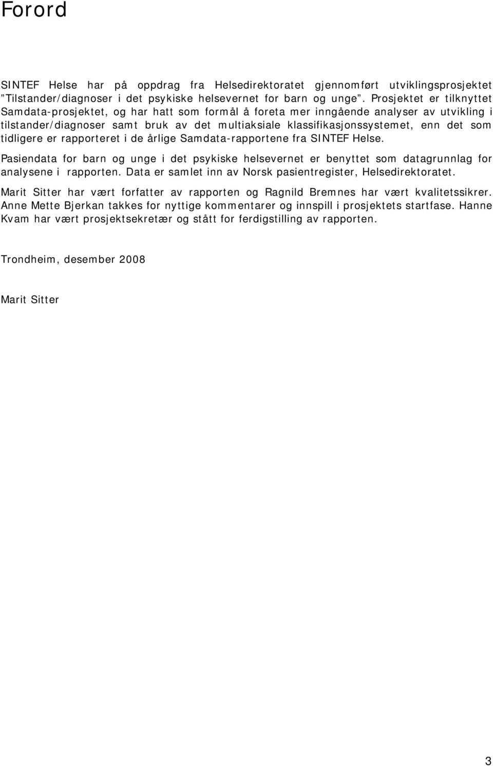 som tidligere er rapporteret i de årlige Samdata-rapportene fra SINTEF Helse. Pasiendata for barn og unge i det psykiske helsevernet er benyttet som datagrunnlag for analysene i rapporten.