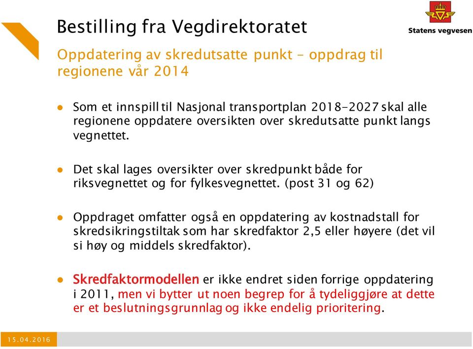 (post 31 og 62) Oppdraget omfatter også en oppdatering av kostnadstall for skredsikringstiltak som har skredfaktor 2,5 eller høyere (det vil si høy og middels