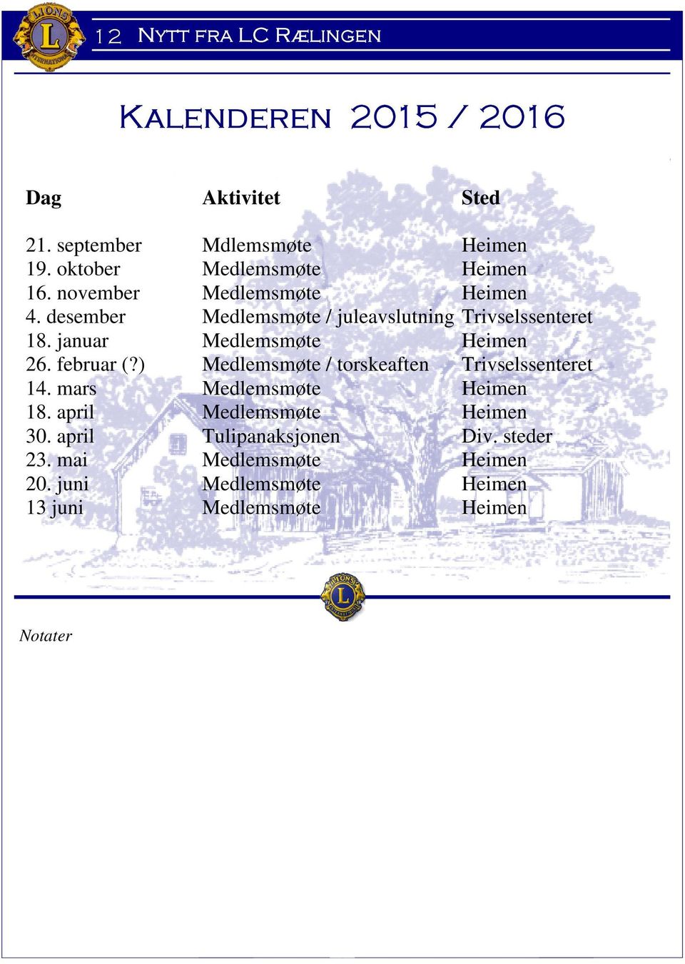 januar Medlemsmøte Heimen 26. februar (?) Medlemsmøte / torskeaften Trivselssenteret 14. mars Medlemsmøte Heimen 18.