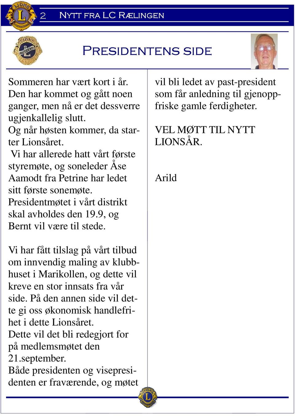 vil bli ledet av past-president som får anledning til gjenoppfriske gamle ferdigheter. VEL MØTT TIL NYTT LIONSÅR.