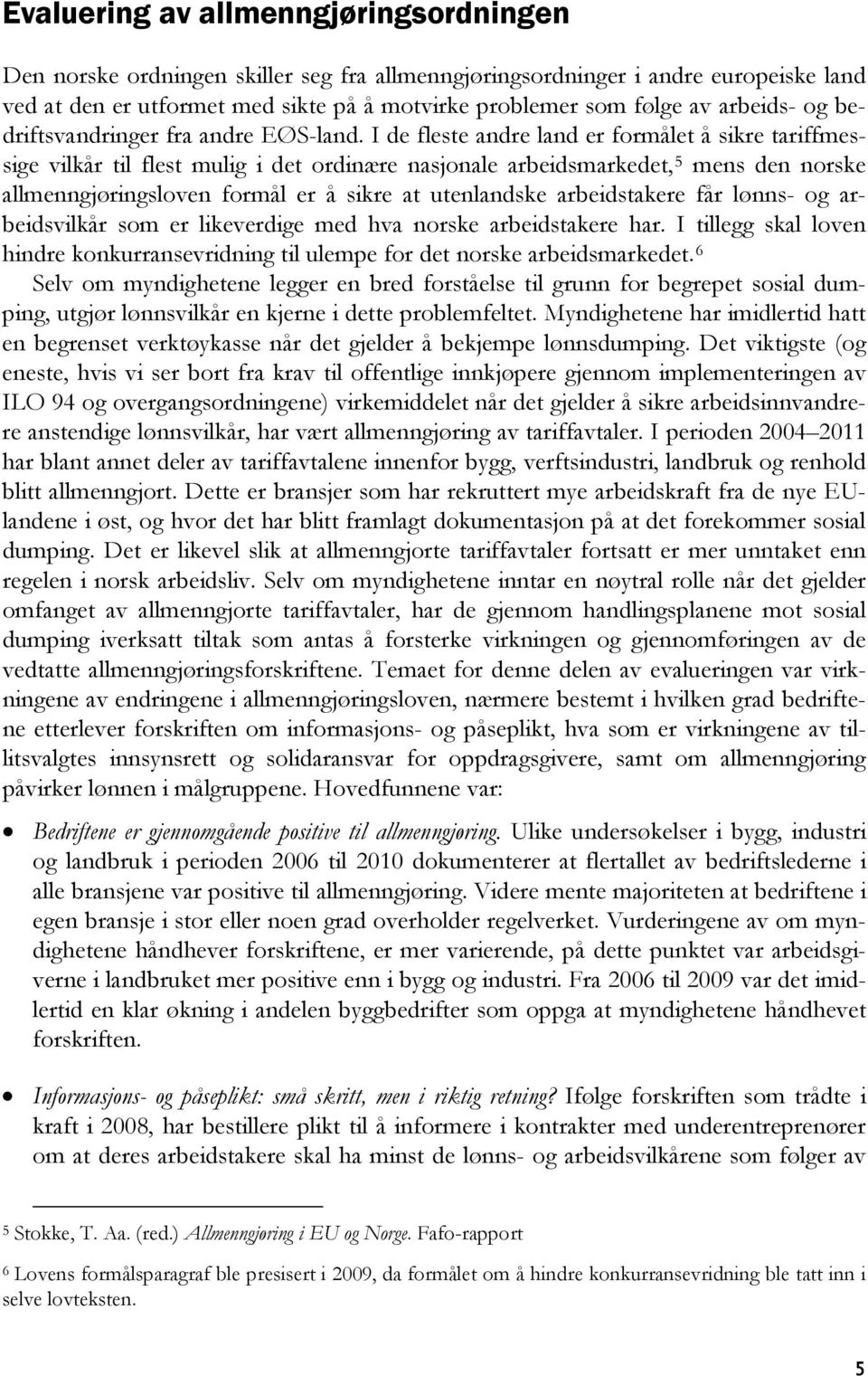 I de fleste andre land er formålet å sikre tariffmessige vilkår til flest mulig i det ordinære nasjonale arbeidsmarkedet, 5 mens den norske allmenngjøringsloven formål er å sikre at utenlandske