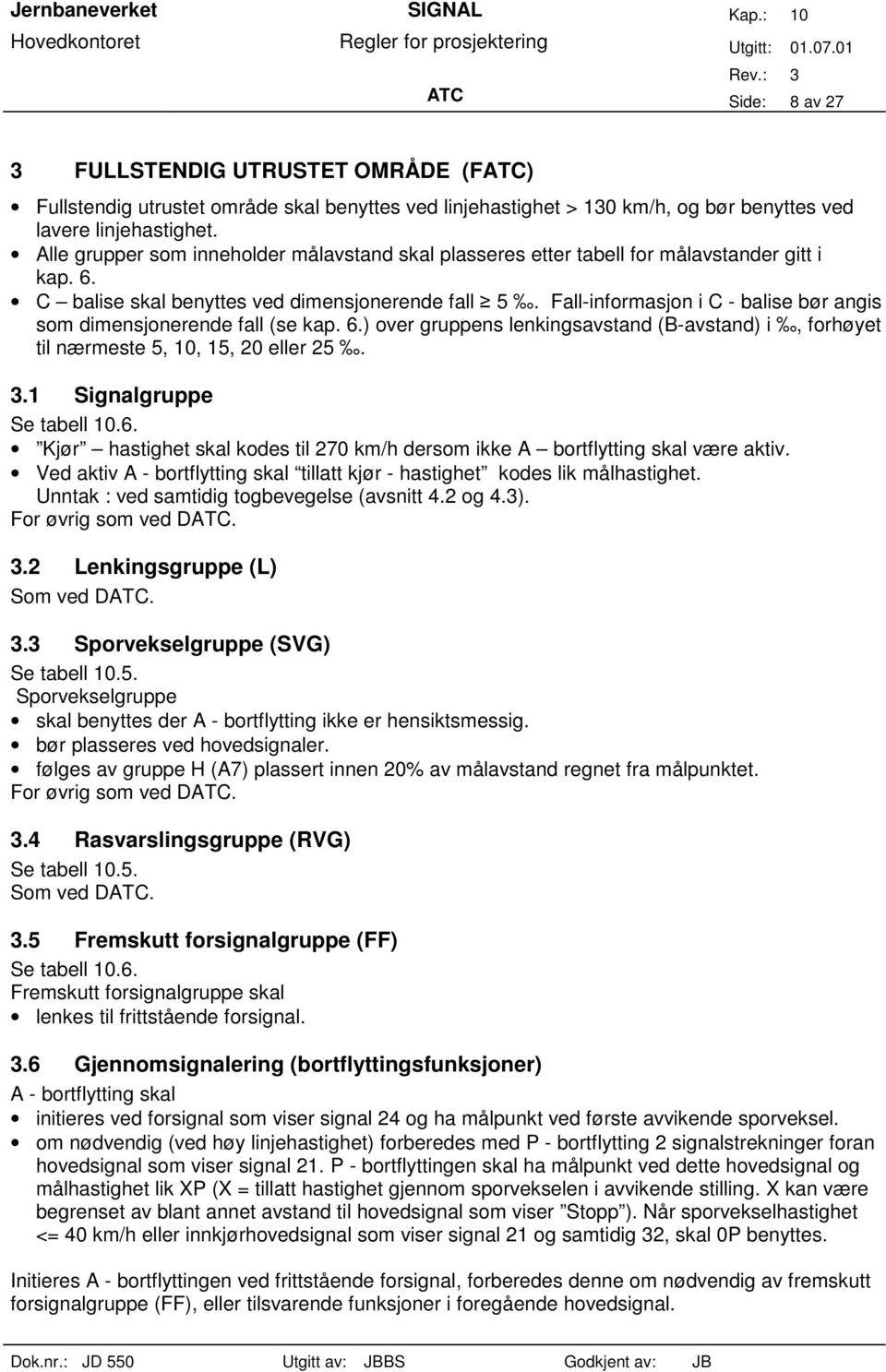 Fall-informasjon i C - balise bør angis som dimensjonerende fall (se kap. 6.) over gruppens lenkingsavstand (B-avstand) i, forhøyet til nærmeste 5, 10, 15, 20 eller 25. 3.1 Signalgruppe Se tabell 10.