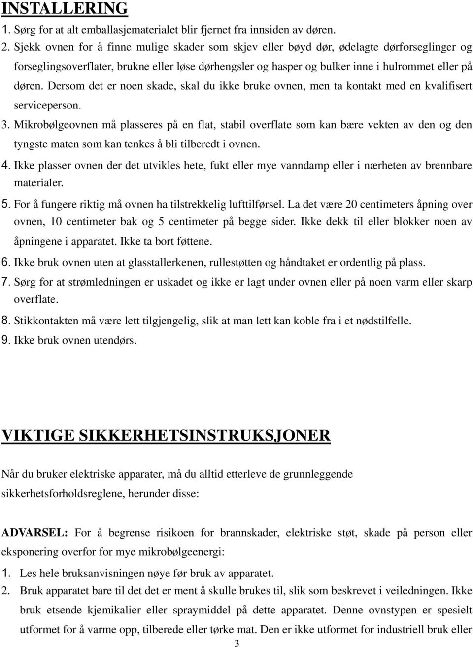 Dersom det er noen skade, skal du ikke bruke ovnen, men ta kontakt med en kvalifisert serviceperson. 3.