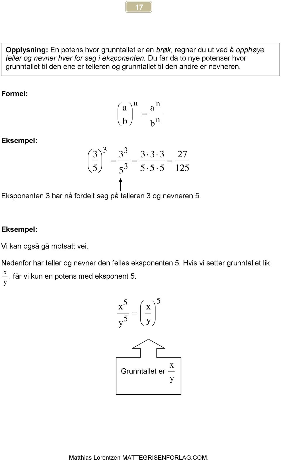 Formel: a b a b Eksempel: 7 Ekspoete har å fordelt seg på tellere og evere.