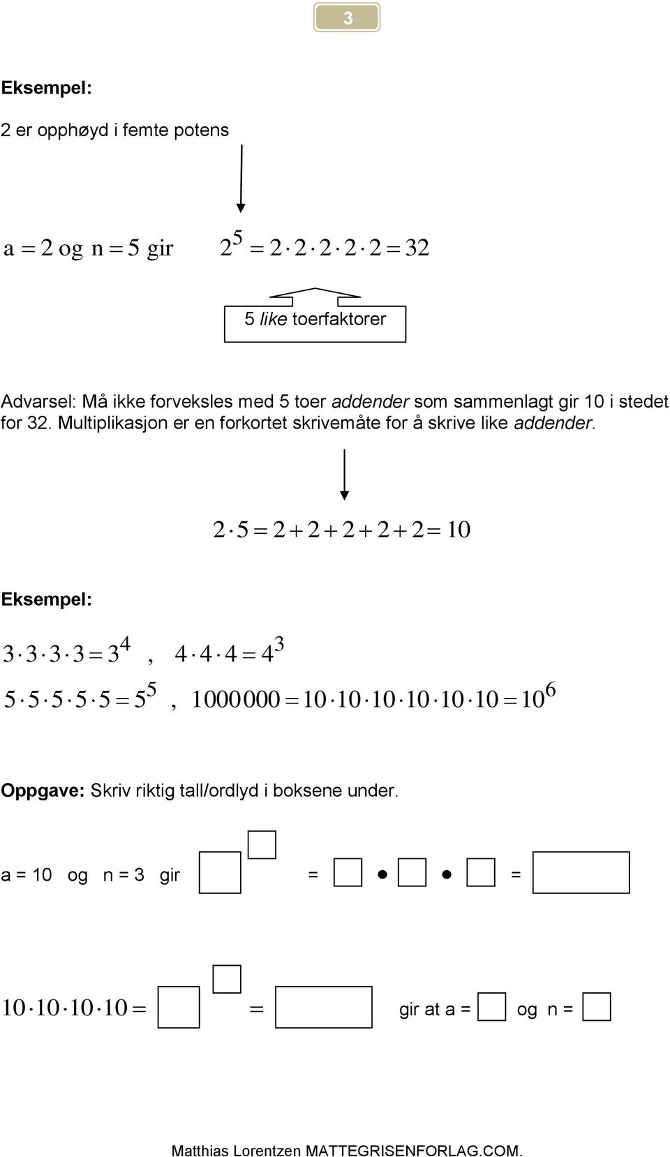 Multiplikasjo er e forkortet skrivemåte for å skrive like addeder.