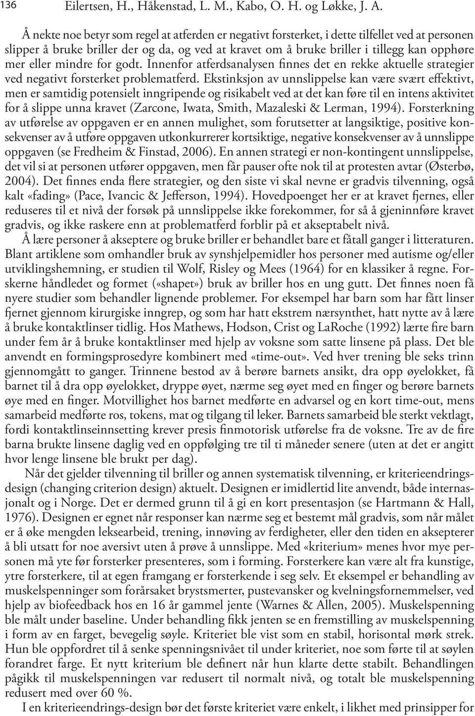 eller mindre for godt. Innenfor atferdsanalysen finnes det en rekke aktuelle strategier ved negativt forsterket problematferd.