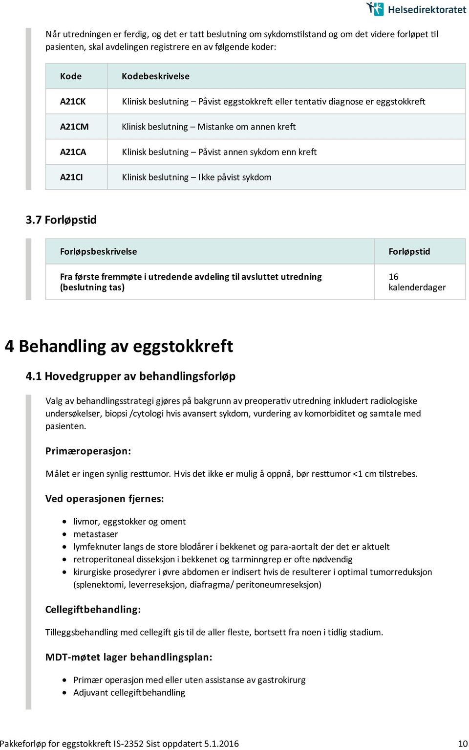 7 Forløpstid Forløpsbeskrivelse Fra første fremmøte i utredende avdeling til avsluttet utredning (beslutning tas) Forløpstid 16 4 Behandling av eggstokkreft 4.