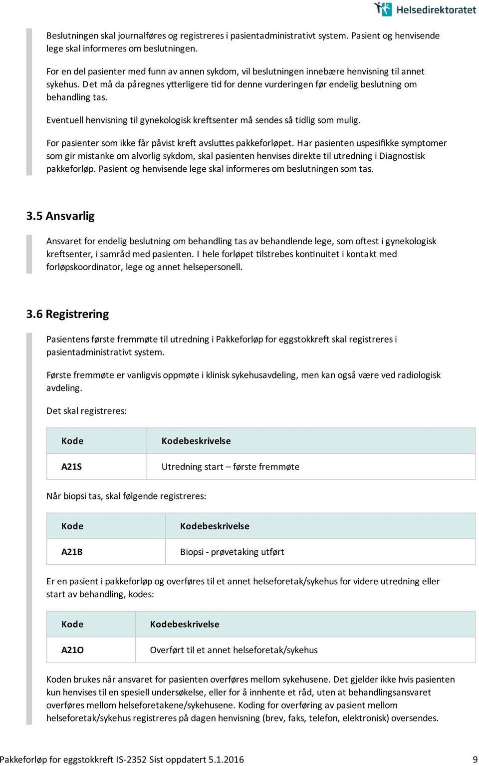 Eventuell henvisning til gynekologisk kreftsenter må sendes så tidlig som mulig. For pasienter som ikke fa r pa vist kre avslu es pakkeforløpet.