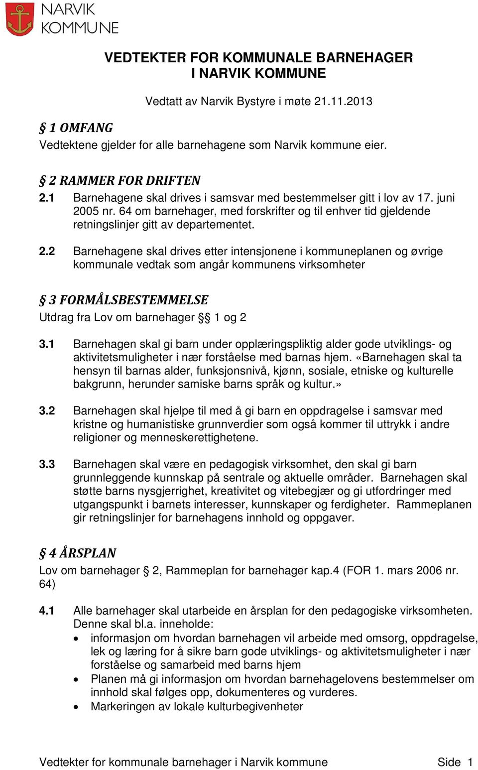 05 nr. 64 om barnehager, med forskrifter og til enhver tid gjeldende retningslinjer gitt av departementet. 2.