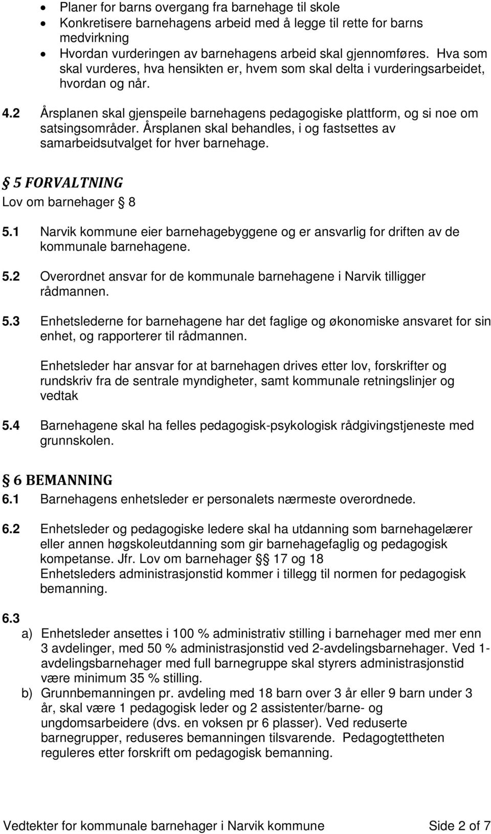 Årsplanen skal behandles, i og fastsettes av samarbeidsutvalget for hver barnehage. 5 FORVALTNING Lov om barnehager 8 5.