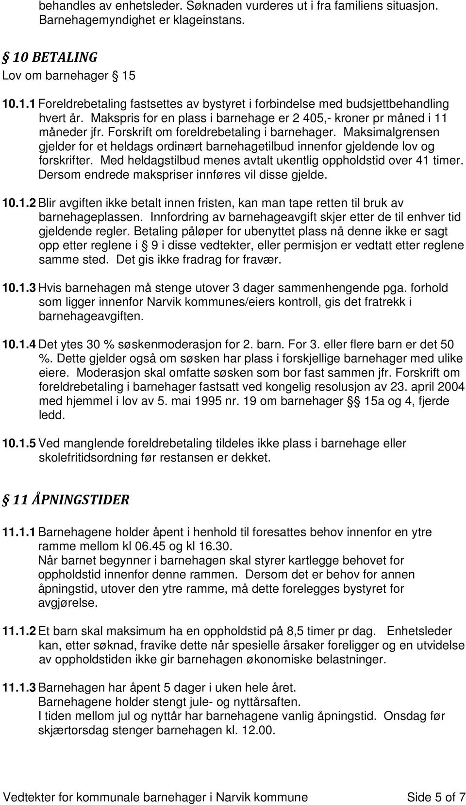 Maksimalgrensen gjelder for et heldags ordinært barnehagetilbud innenfor gjeldende lov og forskrifter. Med heldagstilbud menes avtalt ukentlig oppholdstid over 41 timer.