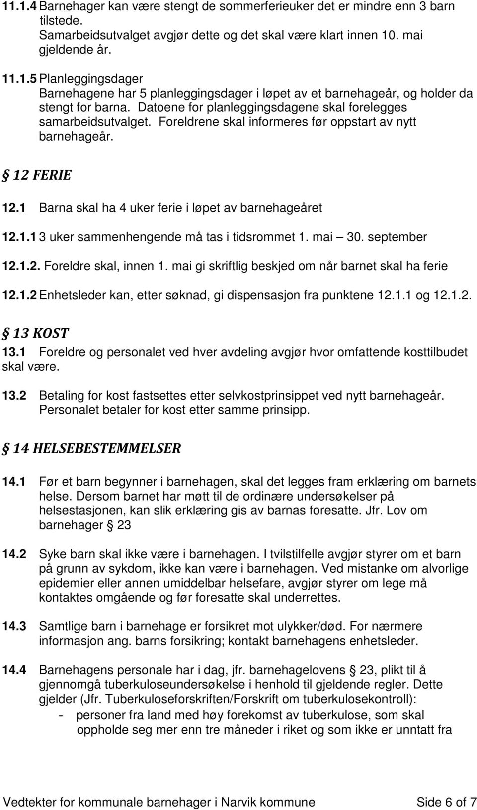 mai 30. september 12.1.2. Foreldre skal, innen 1. mai gi skriftlig beskjed om når barnet skal ha ferie 12.1.2 Enhetsleder kan, etter søknad, gi dispensasjon fra punktene 12.1.1 og 12.1.2. 13 KOST 13.