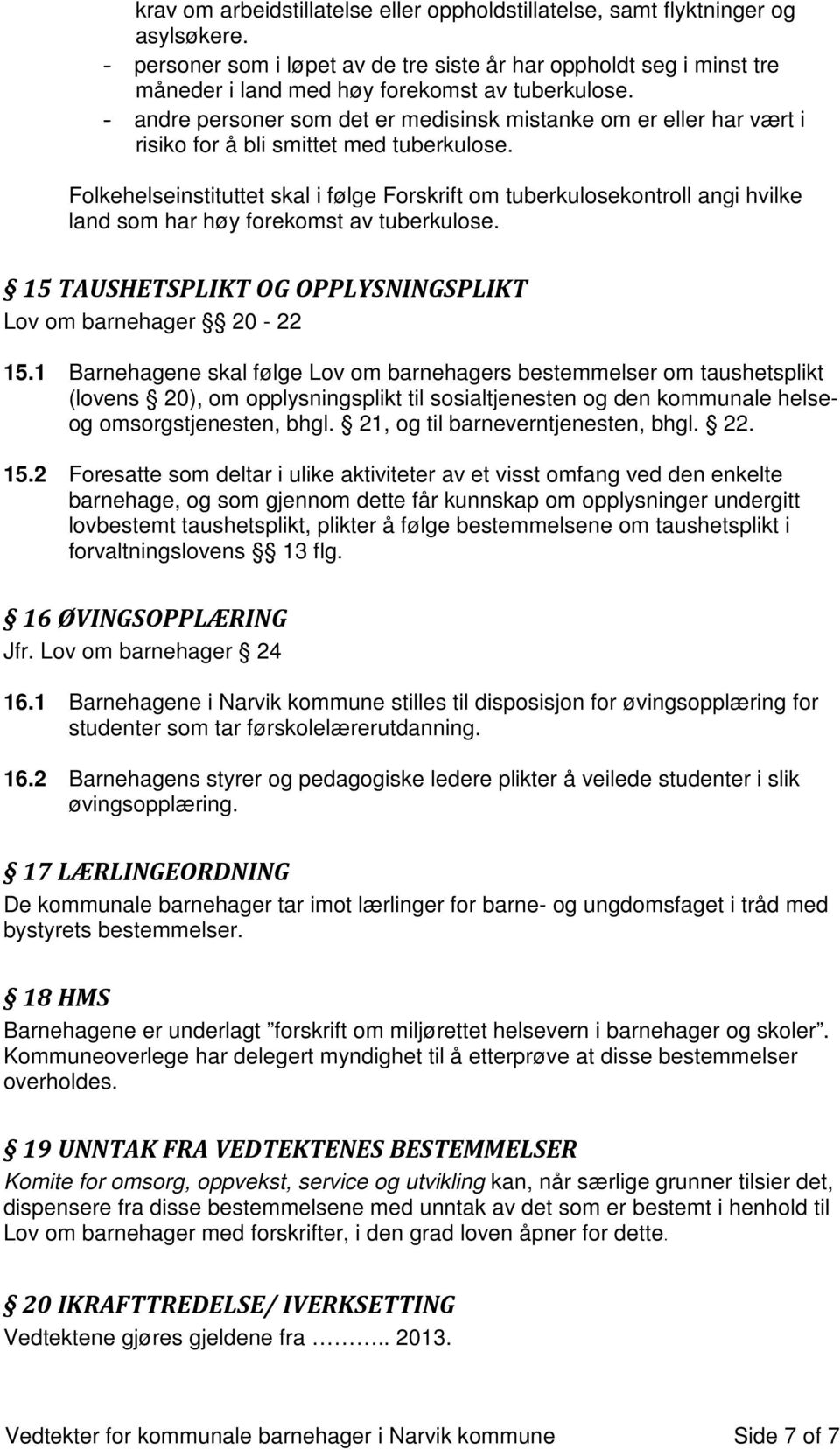 - andre personer som det er medisinsk mistanke om er eller har vært i risiko for å bli smittet med tuberkulose.