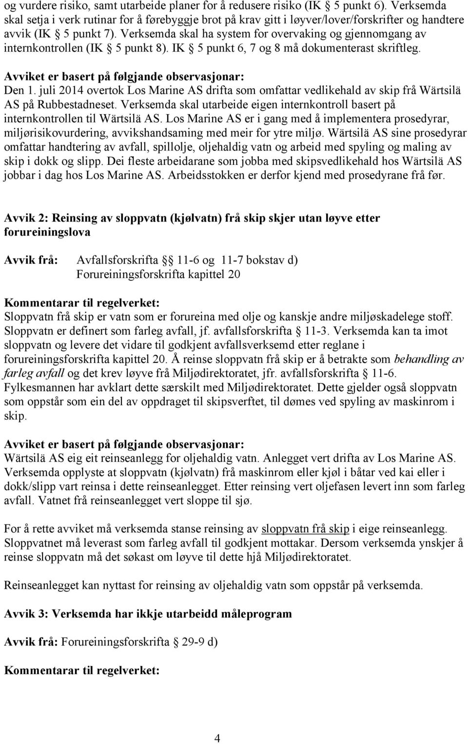 Verksemda skal ha system for overvaking og gjennomgang av internkontrollen (IK 5 punkt 8). IK 5 punkt 6, 7 og 8 må dokumenterast skriftleg. Den 1.