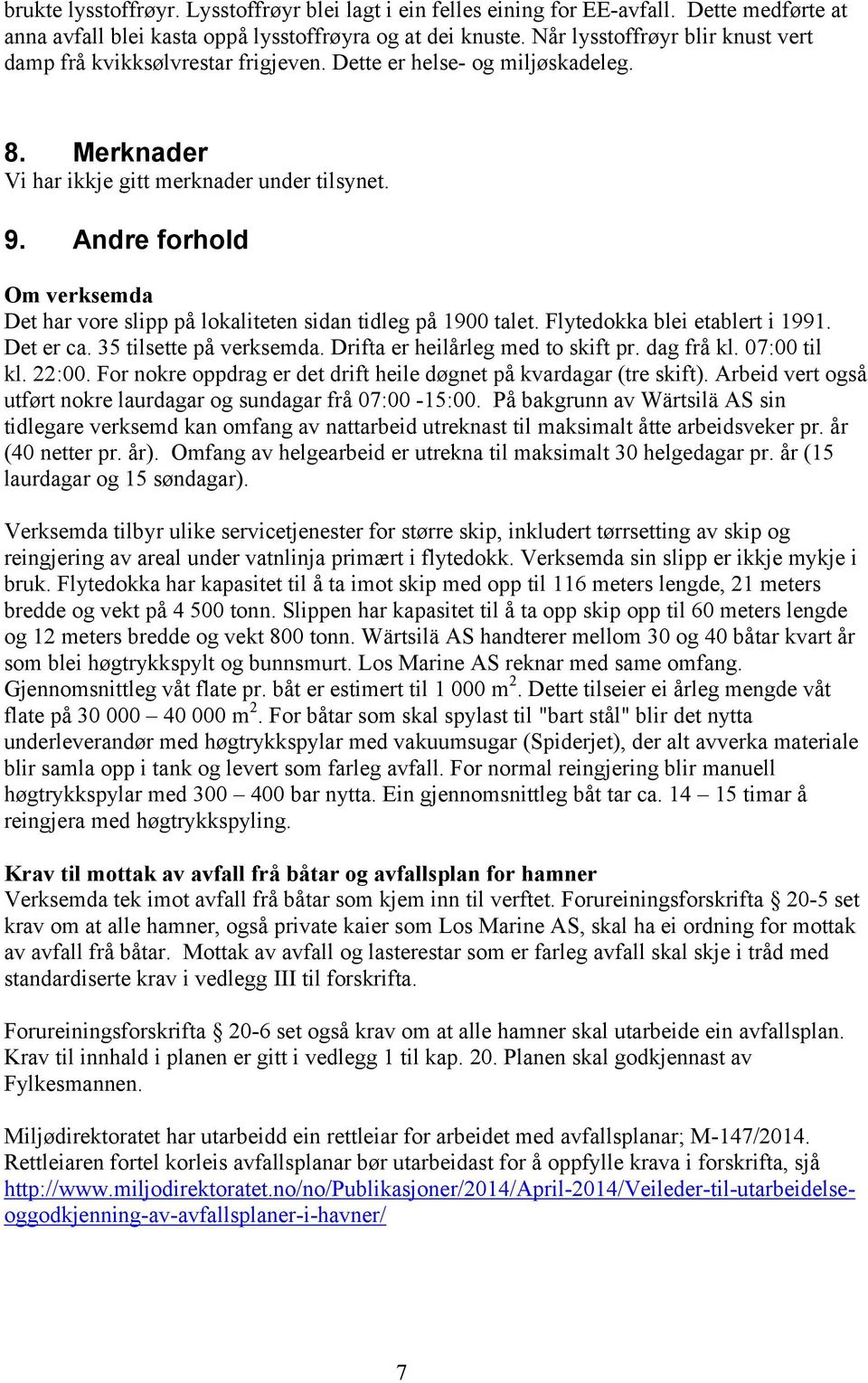 Andre forhold Om verksemda Det har vore slipp på lokaliteten sidan tidleg på 1900 talet. Flytedokka blei etablert i 1991. Det er ca. 35 tilsette på verksemda. Drifta er heilårleg med to skift pr.