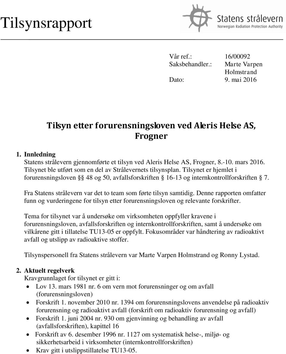 Tilsynet er hjemlet i forurensningsloven 48 og 50, avfallsforskriften 16-13 og internkontrollforskriften 7. Fra Statens strålevern var det to team som førte tilsyn samtidig.