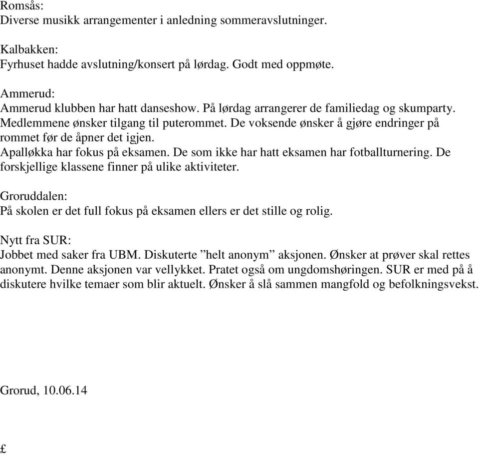 De som ikke har hatt eksamen har fotballturnering. De forskjellige klassene finner på ulike aktiviteter. Groruddalen: På skolen er det full fokus på eksamen ellers er det stille og rolig.